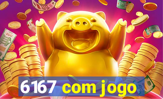 6167 com jogo